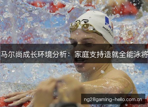 马尔尚成长环境分析：家庭支持造就全能泳将